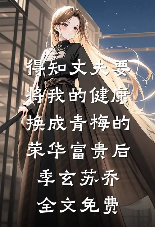得知丈夫要将我的健康换成青梅的荣华富贵后季玄苏乔全文免费