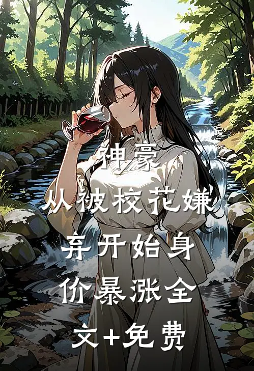 神豪：从被校花嫌弃开始身价暴涨全文+免费
