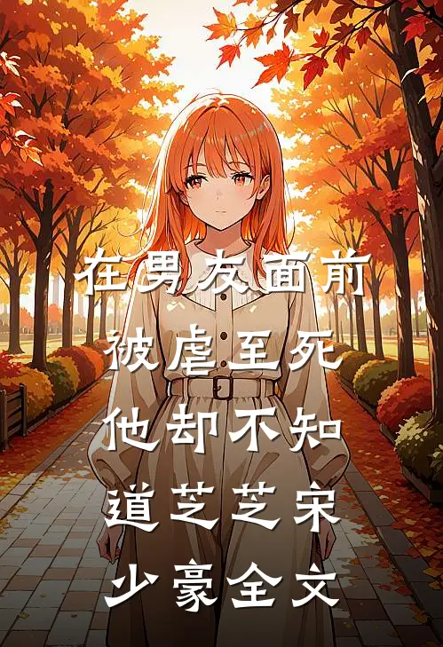 在男友面前被虐至死，他却不知道芝芝宋少豪全文
