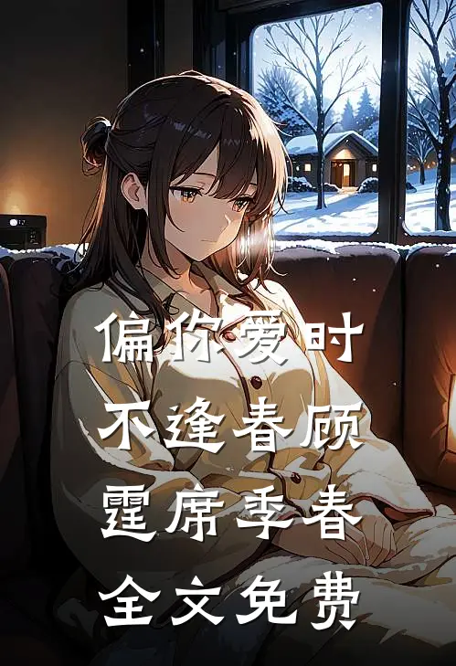 偏你爱时不逢春顾霆席季春全文免费
