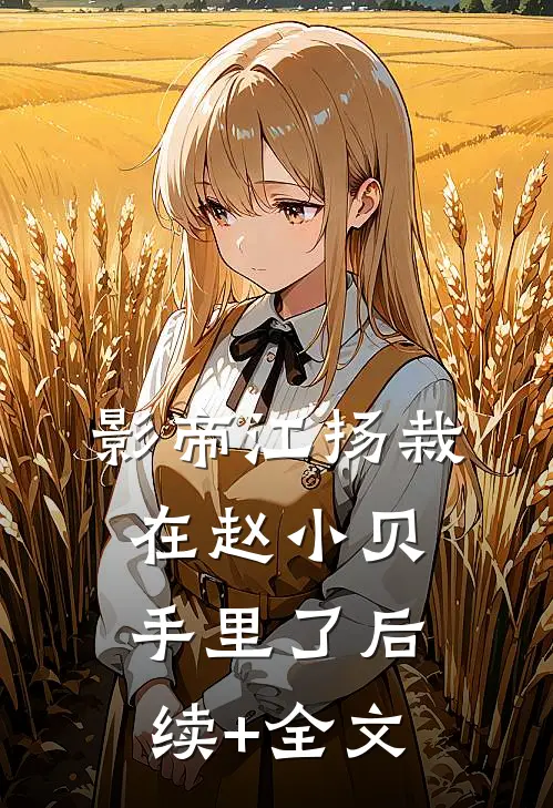 影帝江扬栽在赵小贝手里了后续+全文