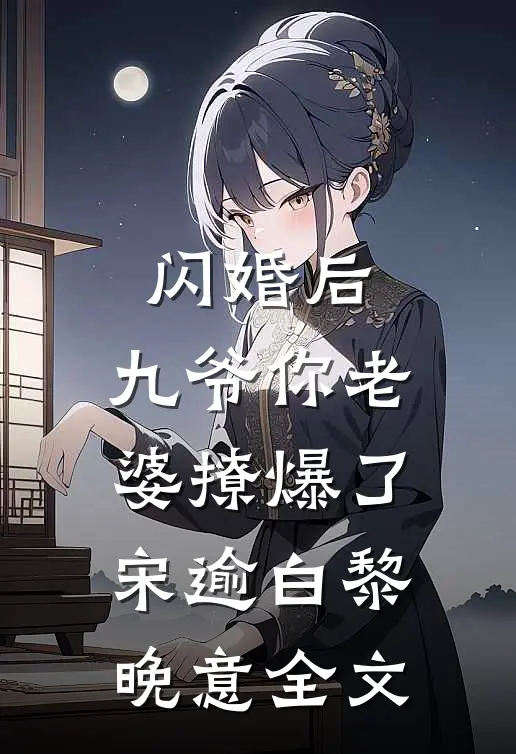 闪婚后，九爷你老婆撩爆了宋逾白黎晚意全文