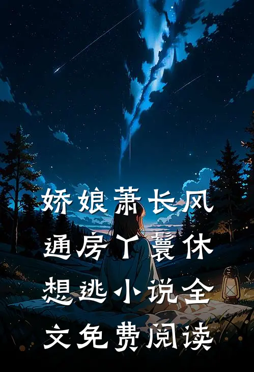 娇娘萧长风通房丫鬟休想逃小说全文免费阅读