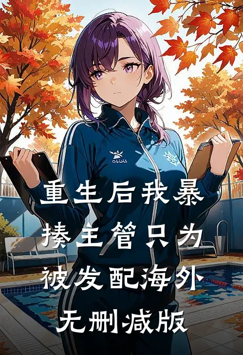 重生后我暴揍主管只为被发配海外无删减版