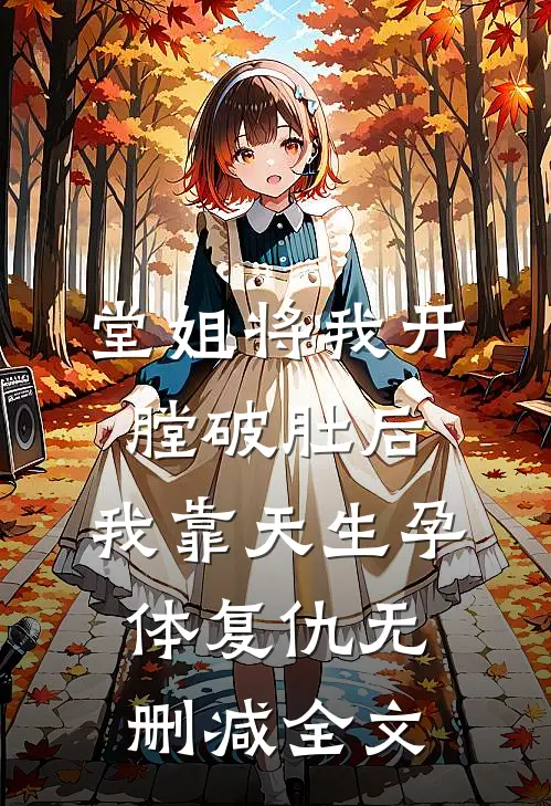 堂姐将我开膛破肚后，我靠天生孕体复仇无删减全文