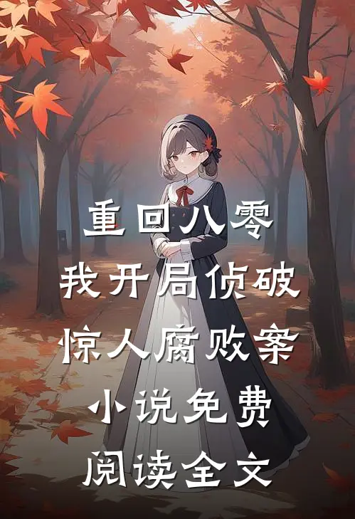 重回八零：我开局侦破惊人腐败案小说免费阅读全文