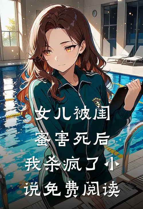 女儿被闺蜜害死后，我杀疯了小说免费阅读