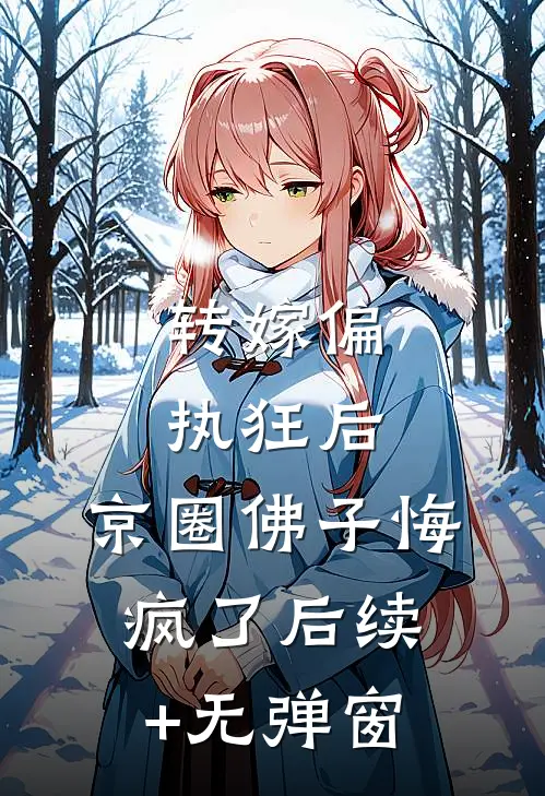转嫁偏执狂后，京圈佛子悔疯了后续+无弹窗