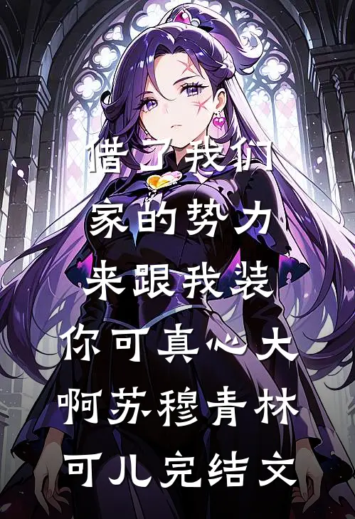 借了我们家的势力来跟我装，你可真心大啊苏穆青林可儿完结文