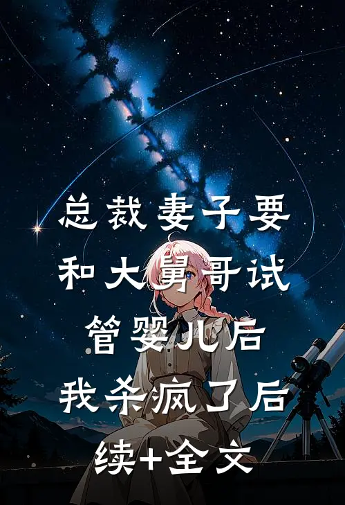 总裁妻子要和大舅哥试管婴儿后，我杀疯了后续+全文