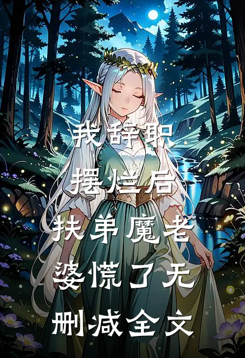 我辞职摆烂后，扶弟魔老婆慌了无删减全文