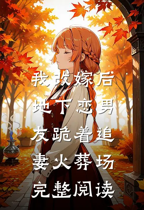 我改嫁后，地下恋男友跪着追妻火葬场完整阅读