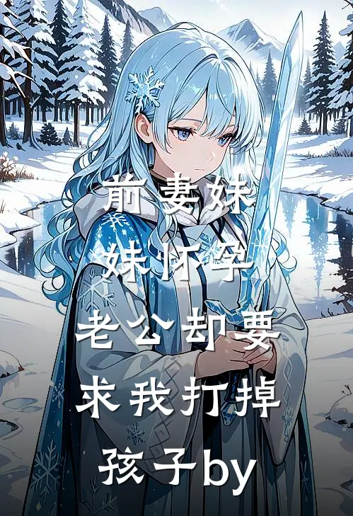 前妻妹妹怀孕，老公却要求我打掉孩子by