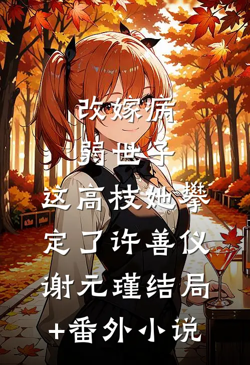 改嫁病弱世子，这高枝她攀定了许善仪谢元瑾结局+番外小说