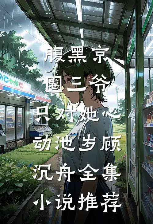 腹黑京圈三爷,只对她心动池岁顾沉舟全集小说推荐