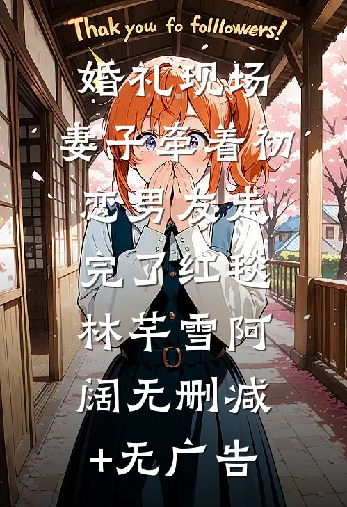 婚礼现场，妻子牵着初恋男友走完了红毯林芊雪阿阔无删减+无广告