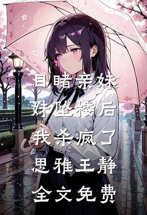 目睹亲妹妹坠楼后，我杀疯了思雅王静全文免费