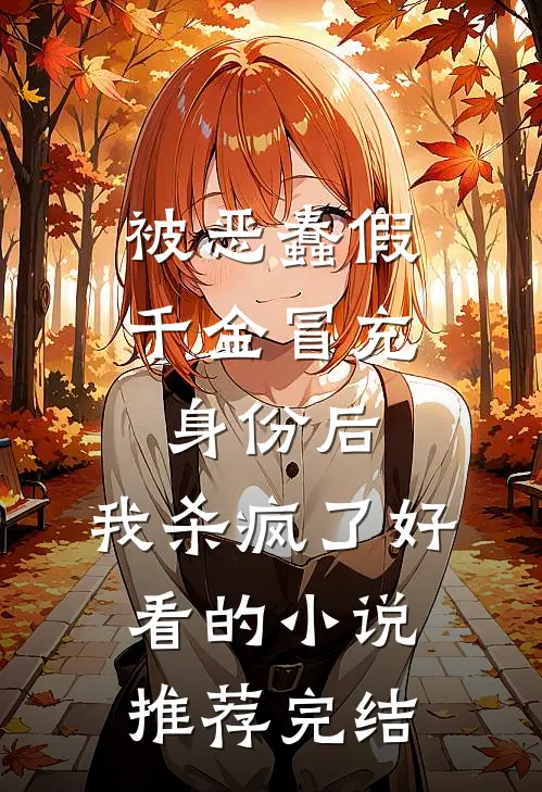 被恶蠢假千金冒充身份后，我杀疯了好看的小说推荐完结