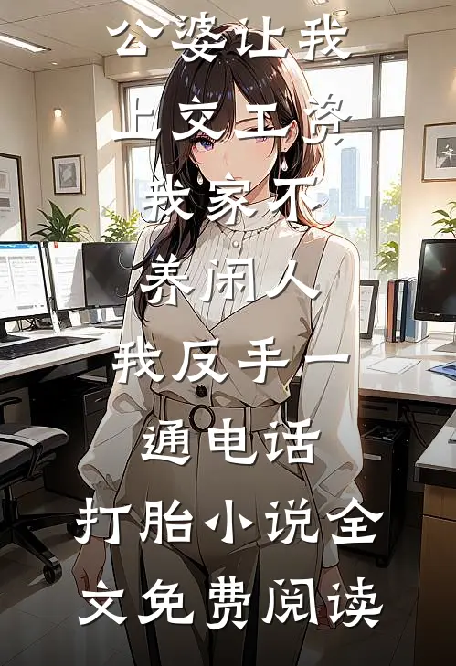 公婆让我上交工资：我家不养闲人，我反手一通电话：打胎小说全文免费阅读