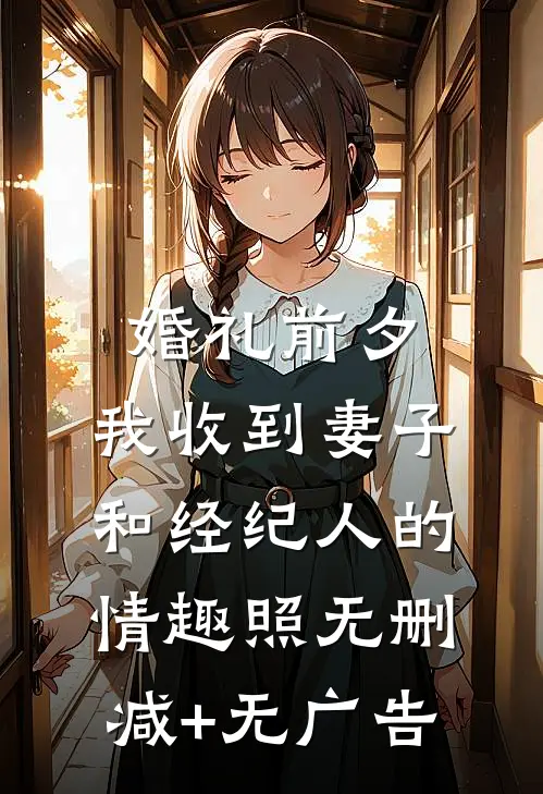 婚礼前夕,我收到妻子和经纪人的情趣照无删减+无广告