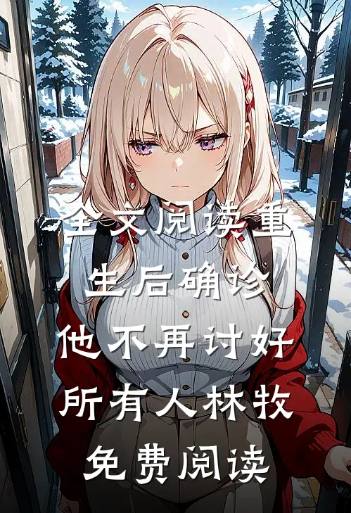全文阅读重生后确诊,他不再讨好所有人林牧免费阅读