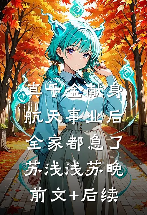 真千金献身航天事业后，全家都急了苏浅浅苏晚前文+后续