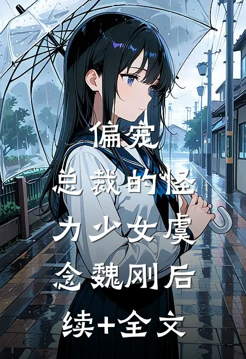偏宠：总裁的怪力少女虞念魏刚后续+全文
