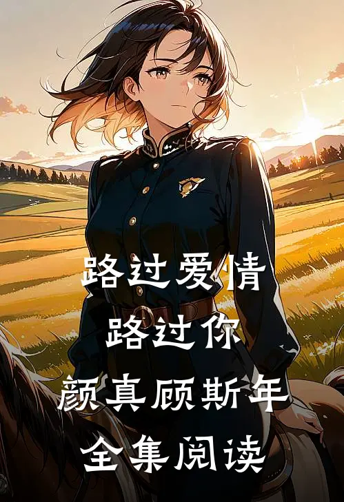 路过爱情路过你,颜真顾斯年全集阅读