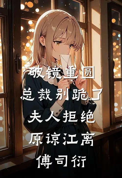 破镜重圆：总裁别跪了，夫人拒绝原谅江离傅司衍