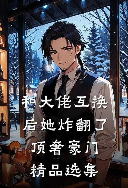 和大佬互换后她炸翻了顶奢豪门精品选集
