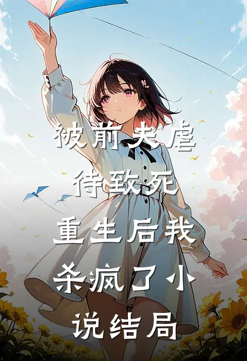 被前夫虐待致死，重生后我杀疯了小说结局