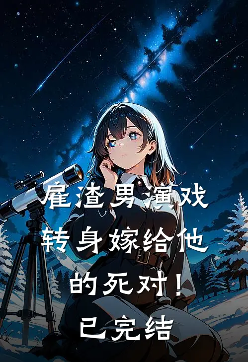 雇渣男演戏，转身嫁给他的死对！已完结