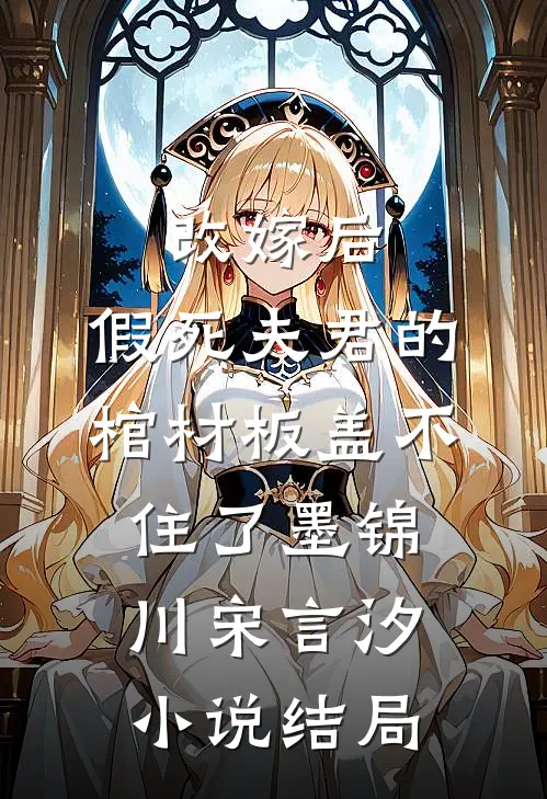 改嫁后，假死夫君的棺材板盖不住了墨锦川宋言汐小说结局