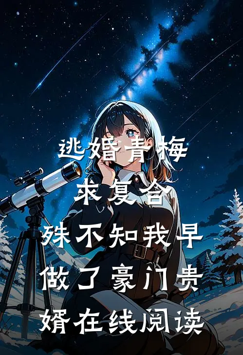 逃婚青梅求复合，殊不知我早做了豪门贵婿在线阅读