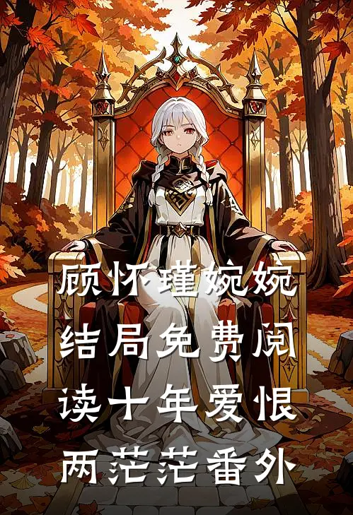 顾怀瑾婉婉结局免费阅读十年爱恨两茫茫番外