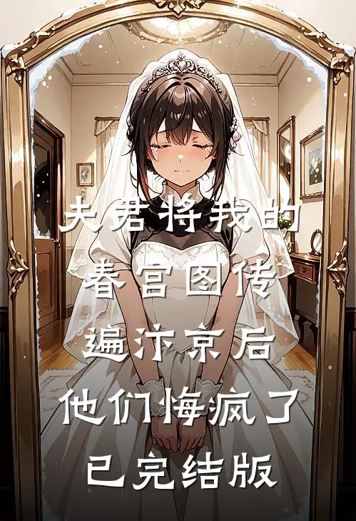 夫君将我的春宫图传遍汴京后，他们悔疯了已完结版