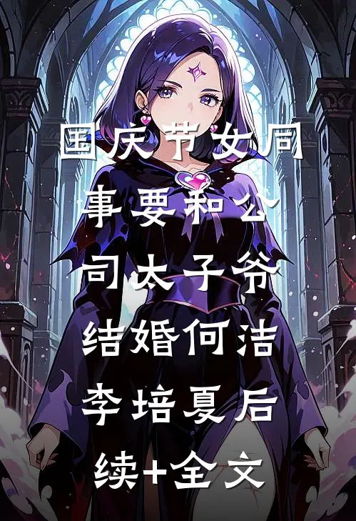 国庆节女同事要和公司太子爷结婚何洁李培夏后续+全文