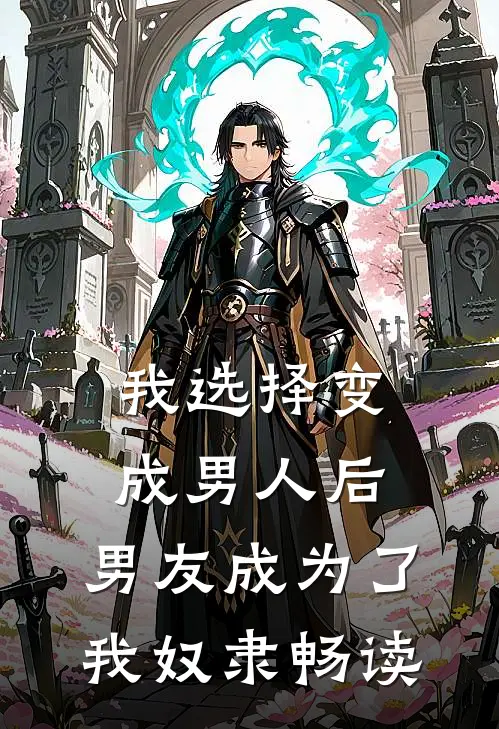 我选择变成男人后，男友成为了我奴隶畅读