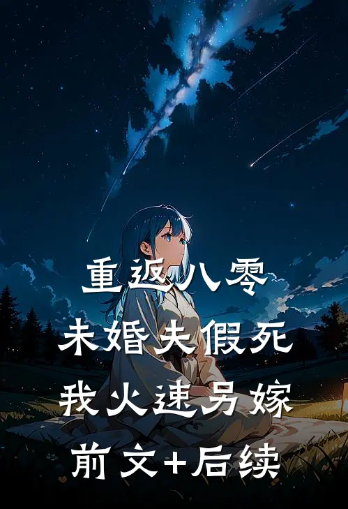 重返八零，未婚夫假死我火速另嫁前文+后续