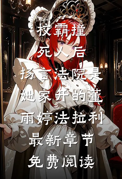 校霸撞死人后，扬言法院是她家开的董雨婷法拉利最新章节免费阅读