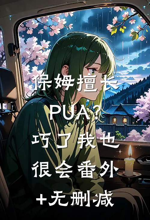 保姆擅长PUA？巧了，我也很会番外+无删减