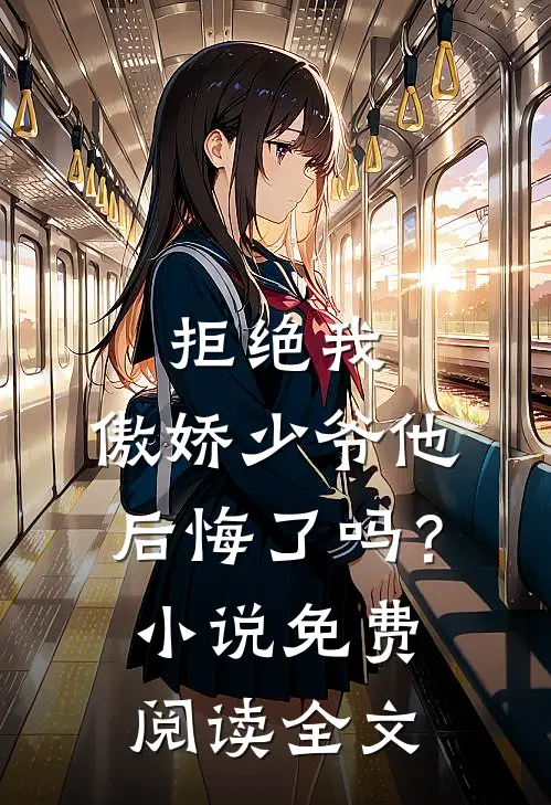 拒绝我，傲娇少爷他后悔了吗？小说免费阅读全文