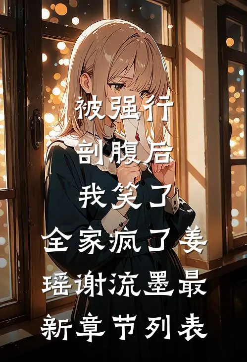 被强行剖腹后，我笑了，全家疯了姜瑶谢流墨最新章节列表