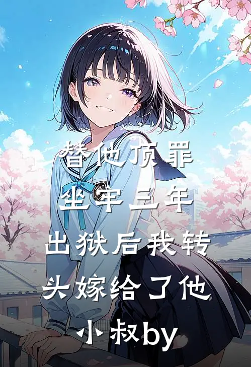 替他顶罪坐牢三年，出狱后我转头嫁给了他小叔by