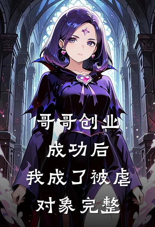 哥哥创业成功后，我成了被虐对象完整