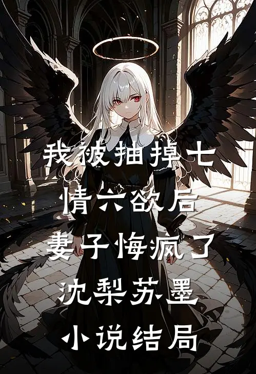 我被抽掉七情六欲后，妻子悔疯了沈梨苏墨小说结局