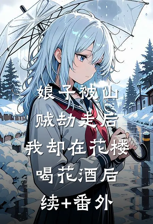 娘子被山贼劫走后，我却在花楼喝花酒后续+番外