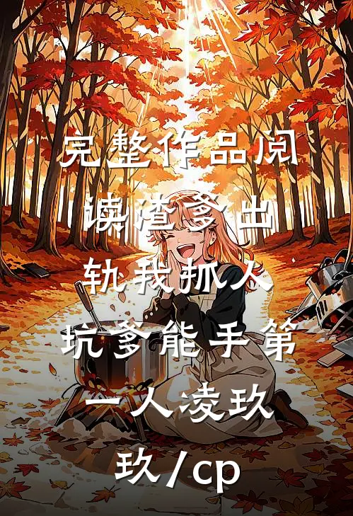 完整作品阅读渣爹出轨我抓人,坑爹能手第一人凌玖玖[/cp]