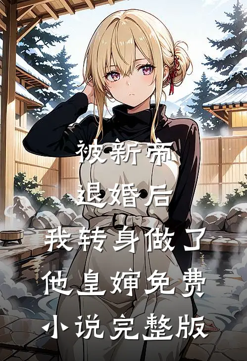 被新帝退婚后，我转身做了他皇婶免费小说完整版