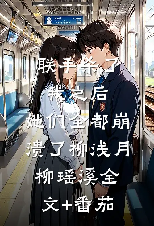 联手杀了我之后，她们全都崩溃了柳浅月柳瑶溪全文+番茄